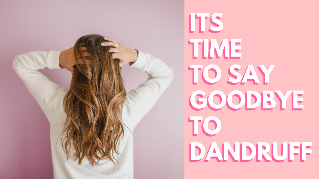IT'S TIME TO SAY GOODBYE TO DANDRUFF