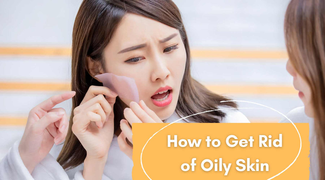 Simple Ways To Get Rid of Oily Skin